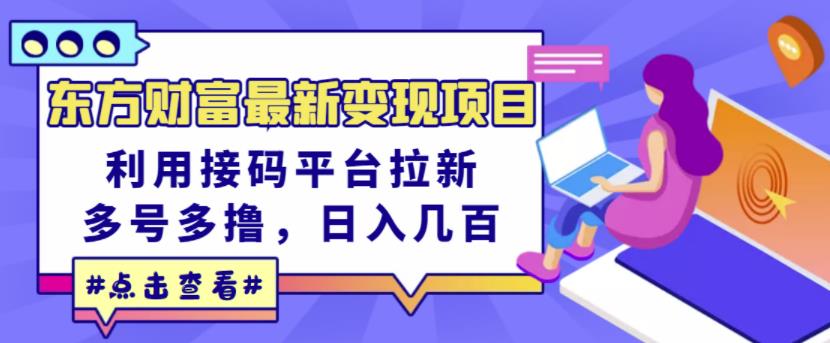 东方财富最新变现项目，利用接码平台拉新，多号多撸，日入几百无压力-88共享