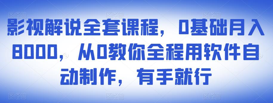 影视解说全套课程，0基础月入8000，从0教你全程用软件自动制作，有手就行-88共享