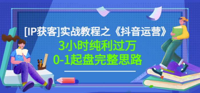 星盒[IP获客]实战教程之《抖音运营》3小时纯利过万0-1起盘完整思路价值498-88共享