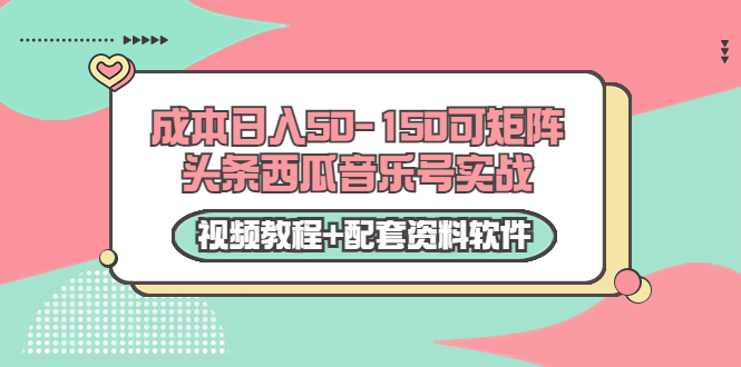 0成本日入50-150可矩阵头条西瓜音乐号实战（视频教程+配套资料软件）-88共享