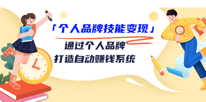 个人品牌技能变现课，通过个人品牌打造自动赚钱系统（视频课程）-88共享