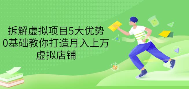拆解虚拟项目5大优势，0基础教你打造月入上万虚拟店铺（无水印）-88共享