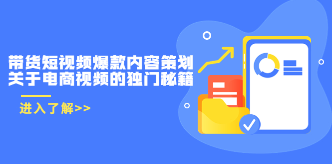 带货短视频爆款内容策划，关于电商视频的独门秘籍（价值499元）-88共享
