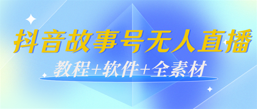 外边698的抖音故事号无人直播：6千人在线一天变现200（教程+软件+全素材）-88共享