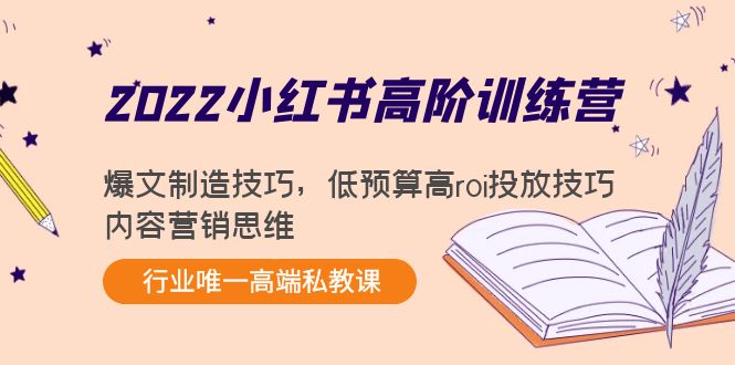 2022小红书高阶训练营：爆文制造技巧，低预算高roi投放技巧，内容营销思维-88共享