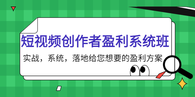 短视频创作者盈利系统班，实战，系统，落地给您想要的盈利方案（无水印）-88共享