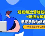 短视频运营赚钱新思路+玩法大解析:手把手教你做短视频【PETER最新更新中】-88共享