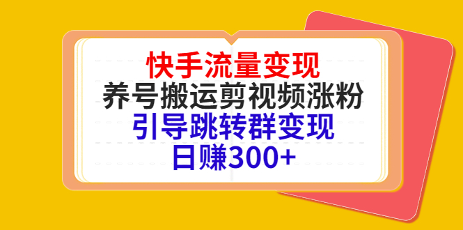 快手流量变现，养号搬运剪视频涨粉，引导跳转群变现日赚300+-88共享