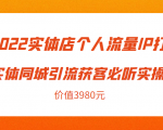 2022实体店个人流量IP打造实体同城引流获客必听实操课,61节完整版(价值3980元)-88共享