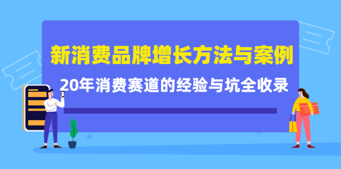 新消费品牌增长方法与案例精华课：20年消费赛道的经验与坑全收录-88共享