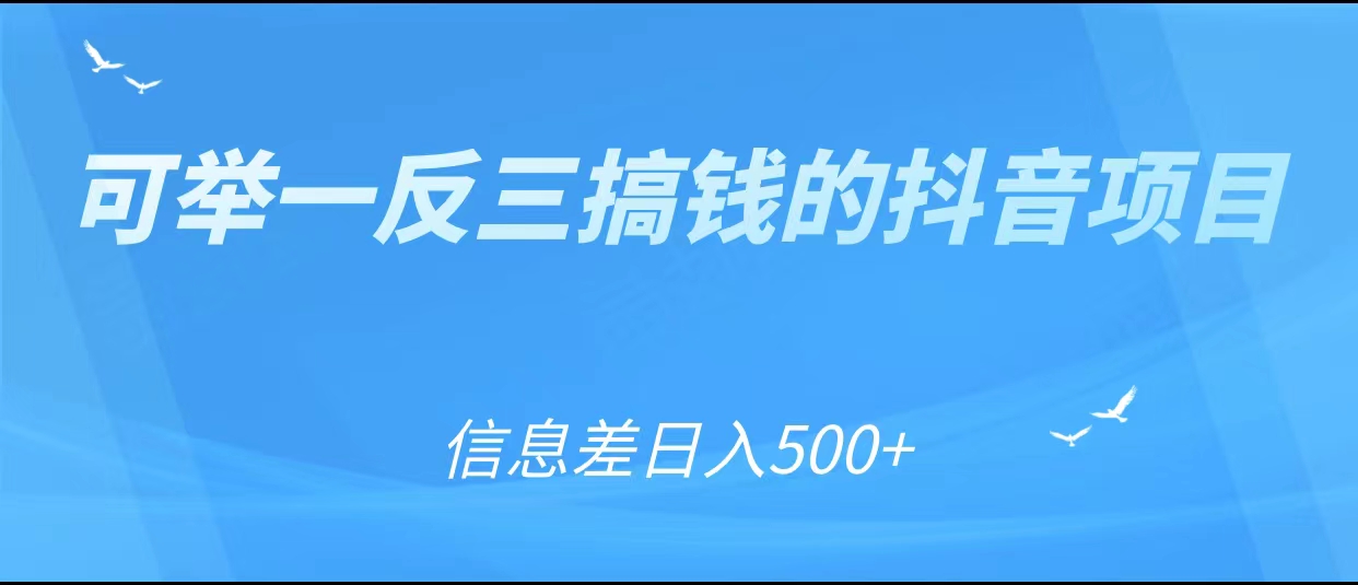 可举一反三搞钱的抖音项目，利用信息差日入500+-88共享