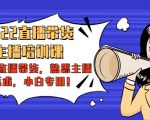 2022直播带货-主播培训课:入局直播带货,熟悉主播话术,小白专用-88共享