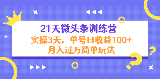21天微头条训练营，实操3天，单号日收益100+月入过万简单玩法-88共享