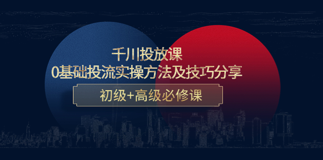 千川投放课：0基础投流实操方法及技巧分享，初级+高级必修课-88共享