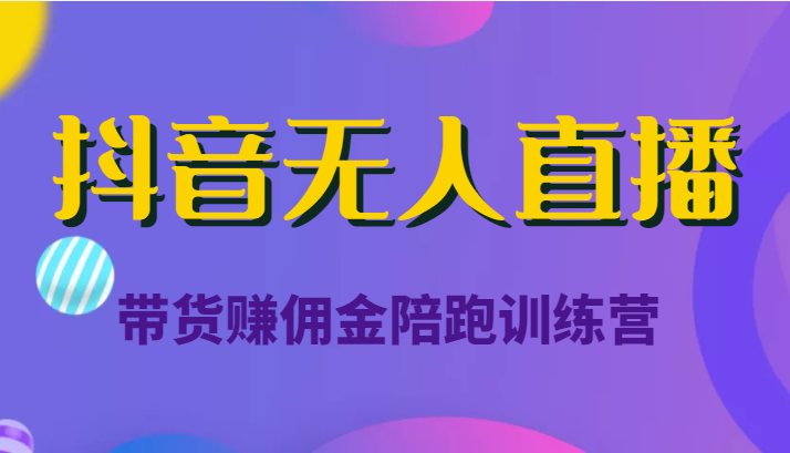 抖音无人直播带货赚佣金陪跑训练营（价值6980元）-88共享