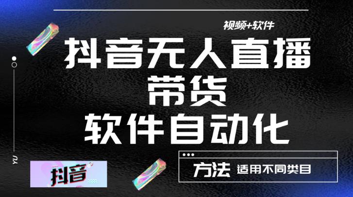 最新抖音自动无人直播带货，软件自动化操作，全程不用管理（视频教程+软件）-88共享