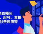7天启动直播间，全流程起号、直播搭建，付费投流等-88共享