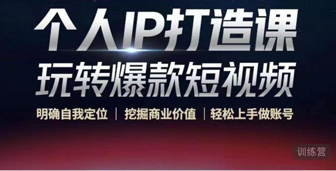 个人IP打造课-玩转爆款短视频，明确自我定位|挖掘商业价值|轻松上手做账号（无水印）-88共享