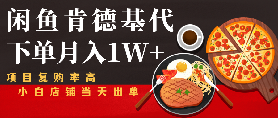 闲鱼发布肯德基商品代下单目月入1W+，小白店铺当天出单-88共享