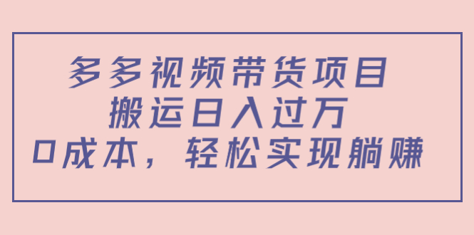 多多视频带货项目，搬运日入过万，0成本，轻松实现躺赚（教程+软件）-88共享