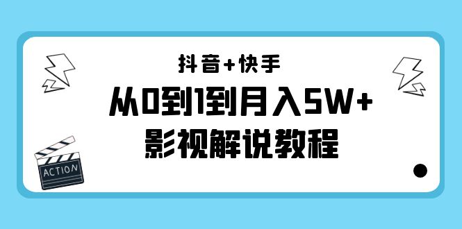抖音+快手从0到1到月入5W+影视解说教程（更新11月份）-价值999元-88共享