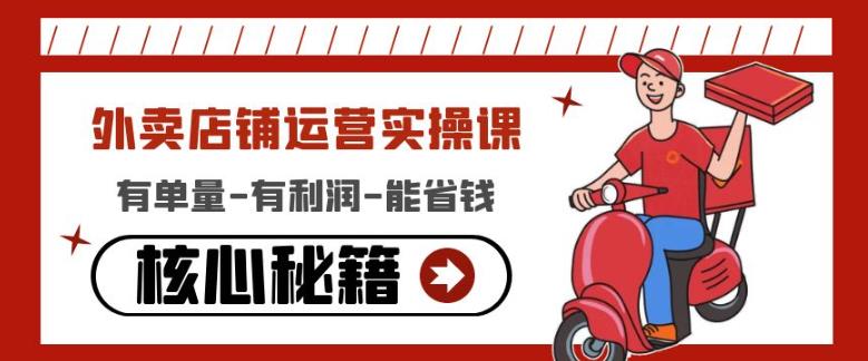 外卖店铺运营实操课：有单量-有利润-能省钱，核心秘籍无保留分享-88共享