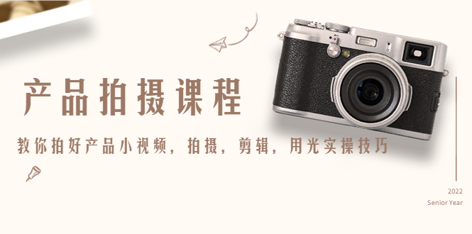 产品拍摄课程，教你拍好产品小视频，拍摄，剪辑，用光实操技巧-88共享