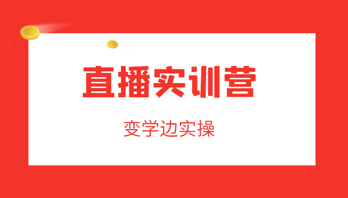 直播实训营，变学边实操，成为运营型主播，拉动直播间人气-88共享