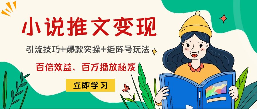 小说推文训练营：引流技巧+爆款实操+矩阵号玩法，百倍效益、百万播放秘笈-88共享
