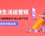 本地生活运营班:账号运营+短视频创作+线上线下引流,商家老板必看-88共享
