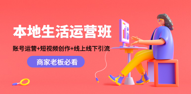 本地生活运营班：账号运营+短视频创作+线上线下引流，商家老板必看-88共享