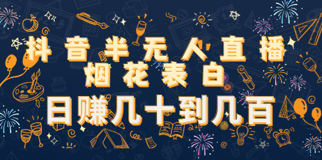 抖音半无人直播烟花表白，日赚几十到几百（教程+视频模板素材）-88共享