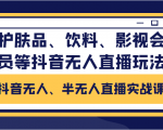 抖音无人、半无人直播实战课,护肤品、饮料、影视会员等抖音无人直播玩法-88共享