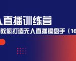 无人直播训练营:手把手教您打造无人直播操盘手(16节课时)-88共享