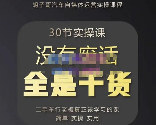 胡子哥·汽车自媒体运营实操课，汽车新媒体二手车短视频运营教程-价值8888元-88共享