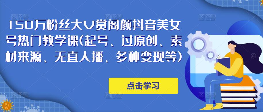 150万粉丝大V赏阁颜抖音美女号热门剪辑课(起号、过原创、素材来源、无直人‬播、多种变现等)-88共享