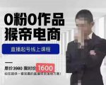 猴帝蚂蚱2023线上课1600,抖音电商0粉起号实操教学,自然流量天花板-88共享