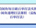后浪闲鱼每日破百单打法实操课程+闲鱼递增打法课程（需配合百单打法）-88共享