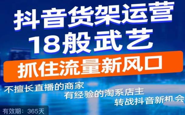 抖音电商新机会，抖音货架运营18般武艺，抓住流量新风口-88共享