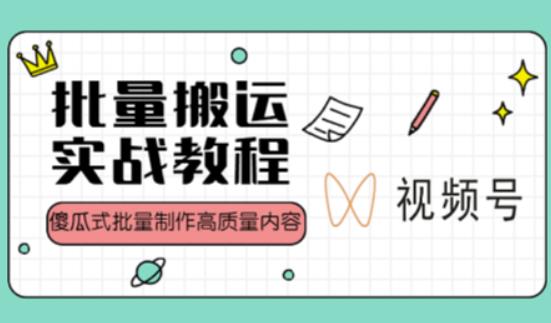 视频号批量搬运实战操作运营赚钱教程，傻瓜式批量制作高质量内容【附视频教程+PPT】-88共享