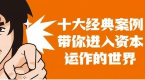 资本运作课程，并购、借壳、资本运作，十大经典案例带你真正进入资本运作的世界-88共享