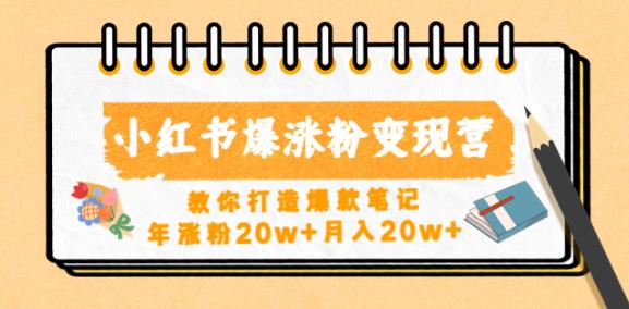 小红书爆涨粉变现营，教你打造爆款笔记，年涨粉20w+月入20w-88共享