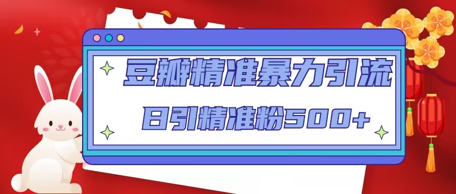 豆瓣精准暴力引流，日引精准粉500+【12课时】-88共享