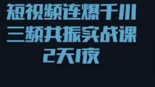 短视频连爆千川三频共振实战课，针对千川如何投放，视频如何打爆专门讲解-88共享