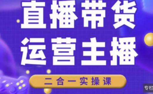 二占说直播·直播带货主播运营课程，主播运营二合一实操课-88共享