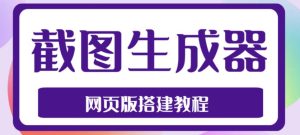 2023最新在线截图生成器源码+搭建视频教程,支持电脑和手机端在线制作生成-88共享