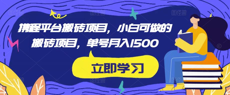 携程平台搬砖项目，小白可做的搬砖项目，单号月入1500-88共享