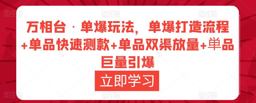 万相台·单爆玩法，单爆打造流程+单品快速测款+单品双渠放量+単品巨量引爆-88共享