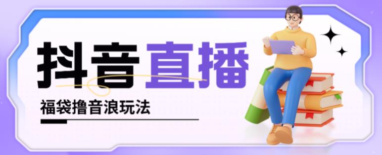 抖音暴力福袋撸音浪玩法，小白直接干，每天几百+【详细视频教程】-88共享