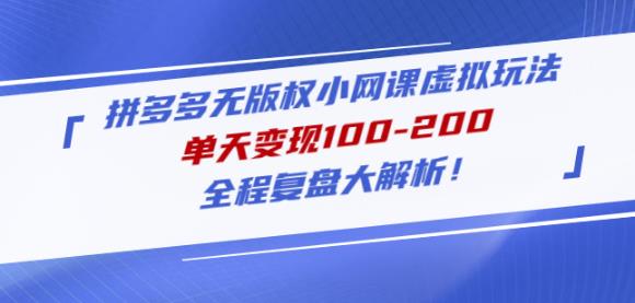 黄岛主拼多多无版权小网课虚拟玩法，单天变现100-200，全程复盘大解析！-88共享
